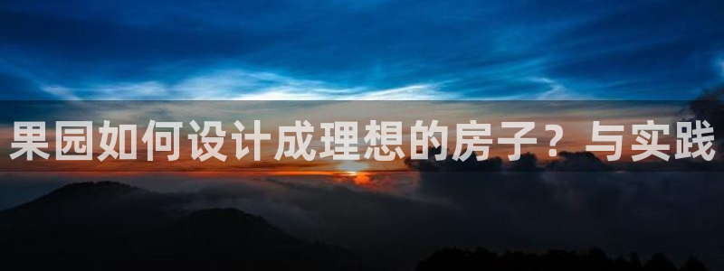 征途国际炸金花：果园如何设计成理想的房子？与实践